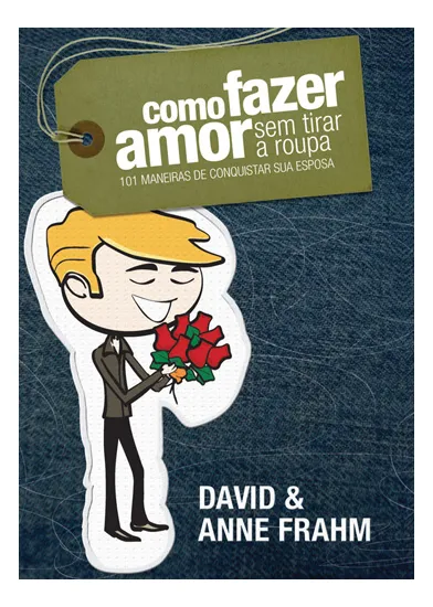 Como fazer amor sem tirar roupa,Livro Cristão para Casais, Relacionamento Conjugal, Casamento Cristão, Vida a Dois, Amor no Casamento, Intimidade no Casal, Livro para Casais Cristãos, Crescimento no Relacionamento
